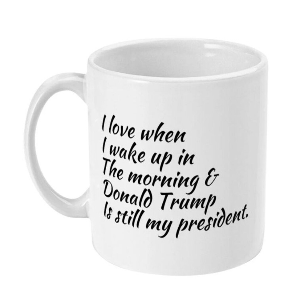 I Love When I Wake Up In The Morning And Donald Trump Is President Mug 45-47